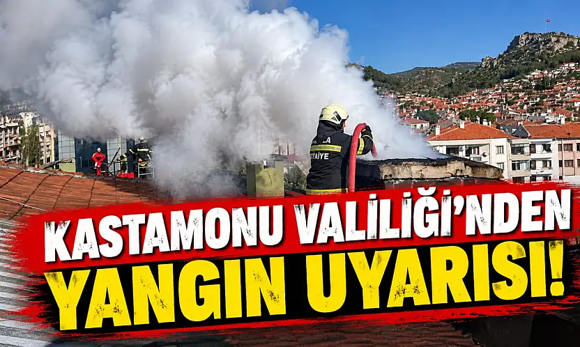 Kastamonu Valiliği'nden Yangın Uyarısı!