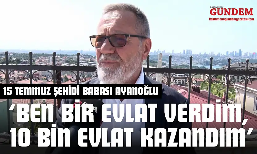 Kastamonulu Şehidin Babası: 'Ben Bir Evlat Verdim, 10 Bin Evlat Kazandım'