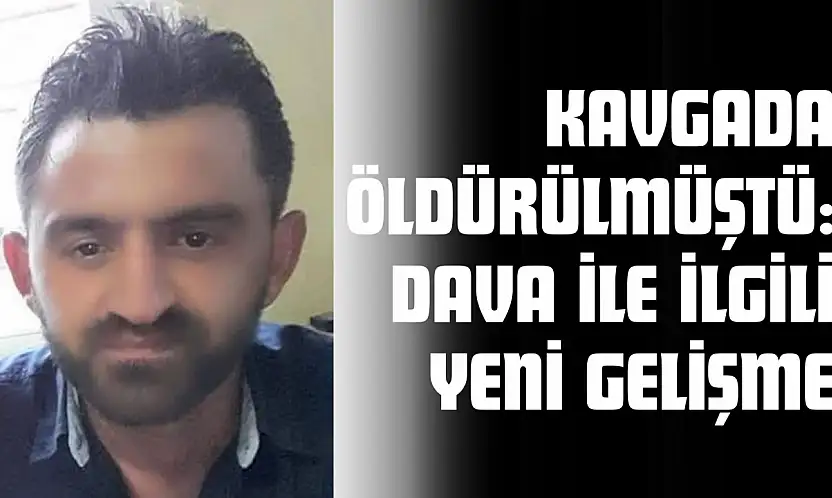 Kavgada Öldürülmüştü: Dava İle İlgili Yeni Gelişme