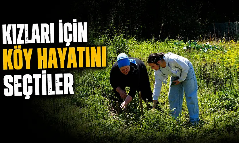 Kızları İçin Köy Hayatını Seçtiler