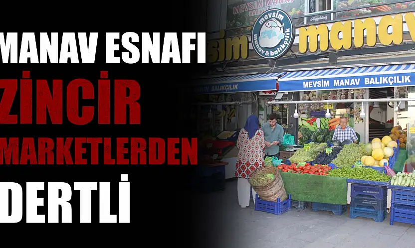 Manav Esnafı Zincir Marketlerden Dertli