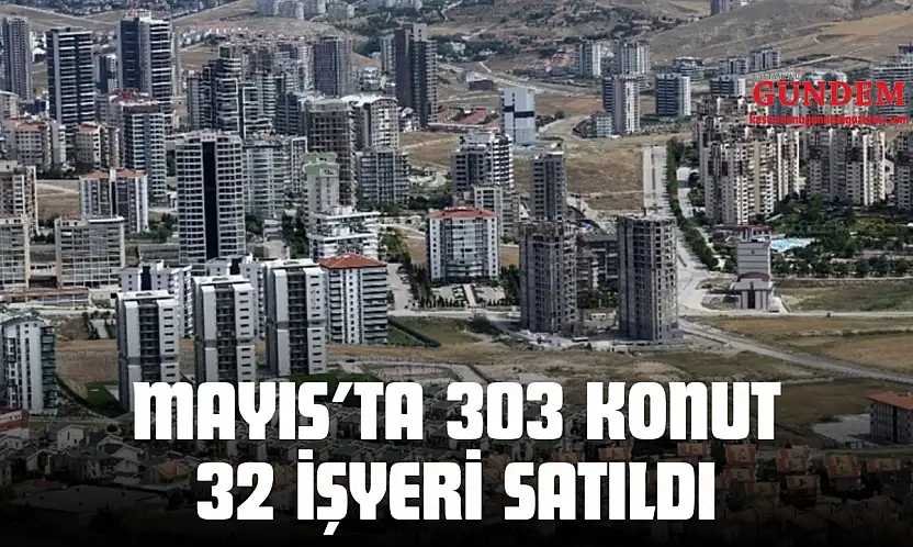 Mayıs'ta 303 Konut, 32 İşyeri Satıldı