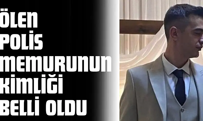 Ölen Polis Memurunun Kimliği Belli Oldu