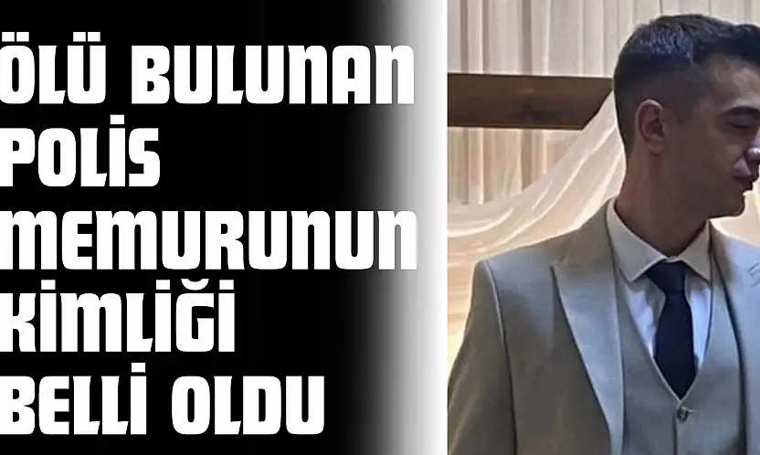 Ölü Bulunan Polis Memurunun Kimliği Belli Oldu