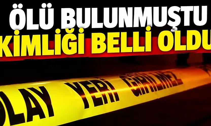 Ölü Bulunmuştu, Kimliği Belli Oldu