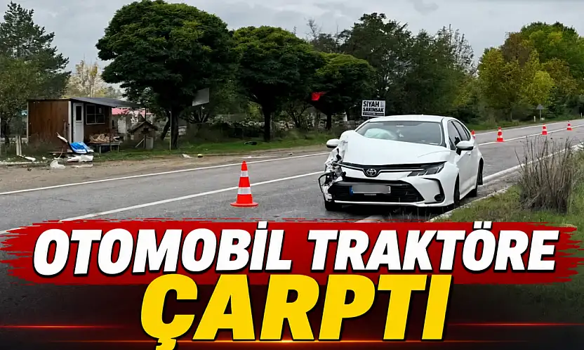Otomobil Traktöre Çarptı