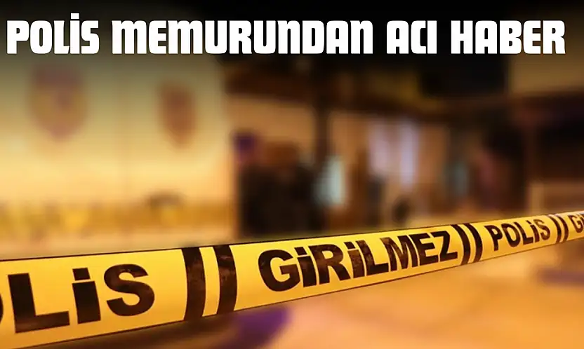 Polis Memurundan Acı Haber