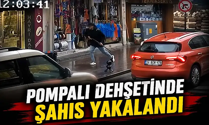 Pompalı Dehşetinde Şahıs Yakalandı!