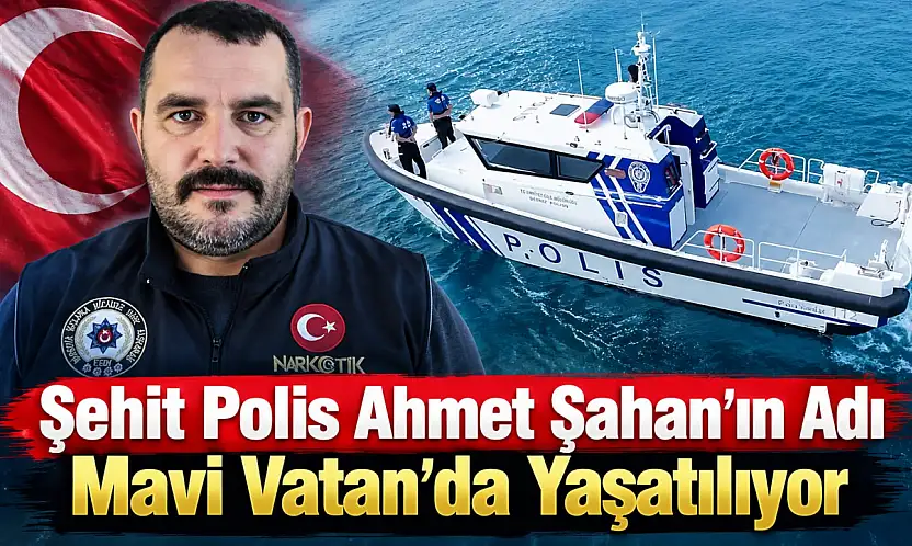 Şehit Polis Ahmet Şahan'ın Adı Mavi Vatan'da Yaşatılıyor