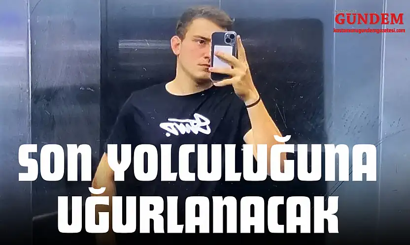 Son Yolculuğuna Uğurlanacak