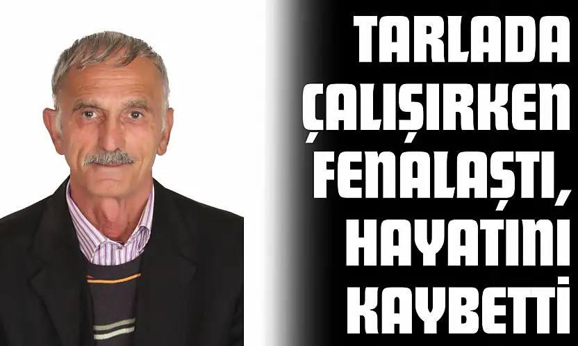 Tarlada Çalışırken Fenalaşan Yaşlı Adam Hayatını Kaybetti