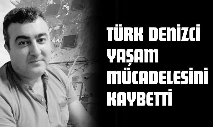 Türk Denizci Yaşam Mücadelesini Kaybetti