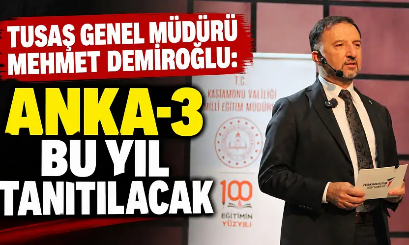 TUSAŞ Genel Müdürü Mehmet Demiroğlu: 'ANKA-3 Bu Yıl Tanıtılacak'