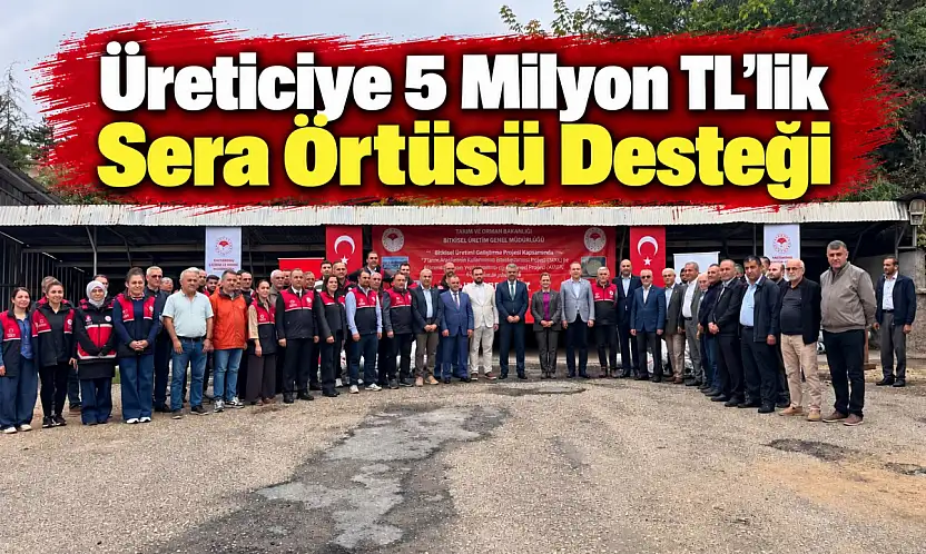 Üreticiye 5 Milyon TL'lik Sera Örtüsü Desteği