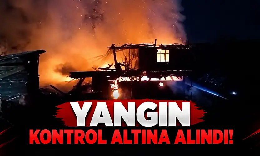 Yangın Kontrol Altına Alındı!