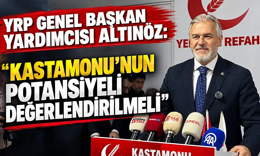 YRP Genel Başkan Yardımcısı Altınöz: Kastamonu'nun Potansiyeli Değerlendirilmeli