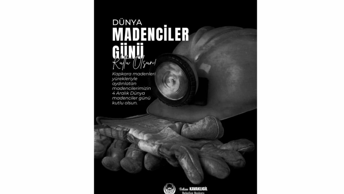 Kavaklıgil: 'Dünya Madenciler Günü Kutlu Olsun'