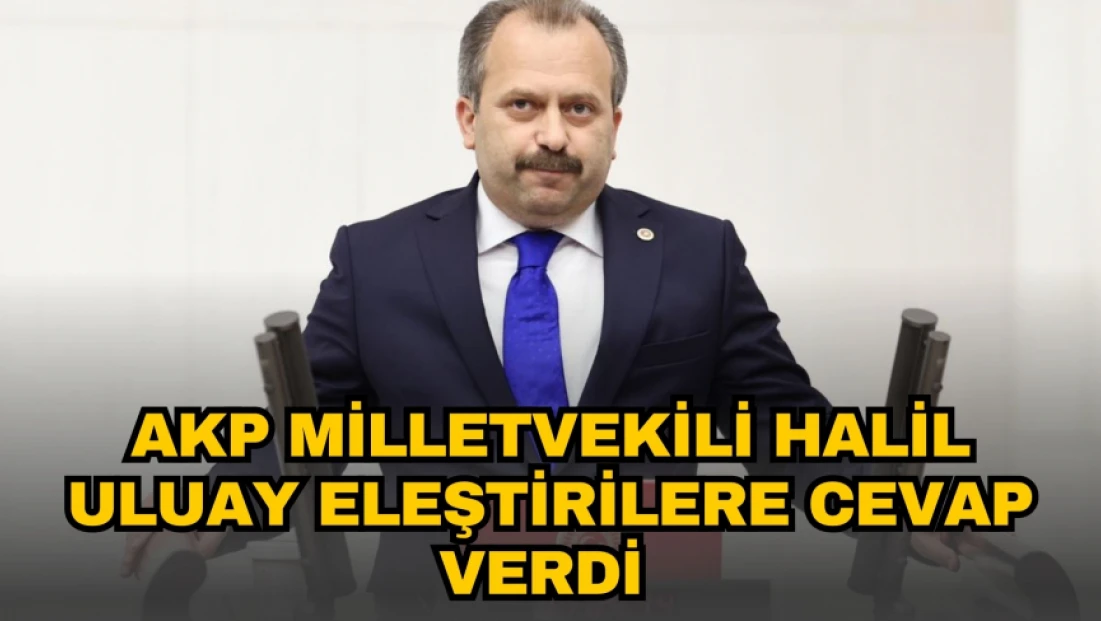AKP Milletvekili Halil Uluay Eleştirilere Cevap Verdi