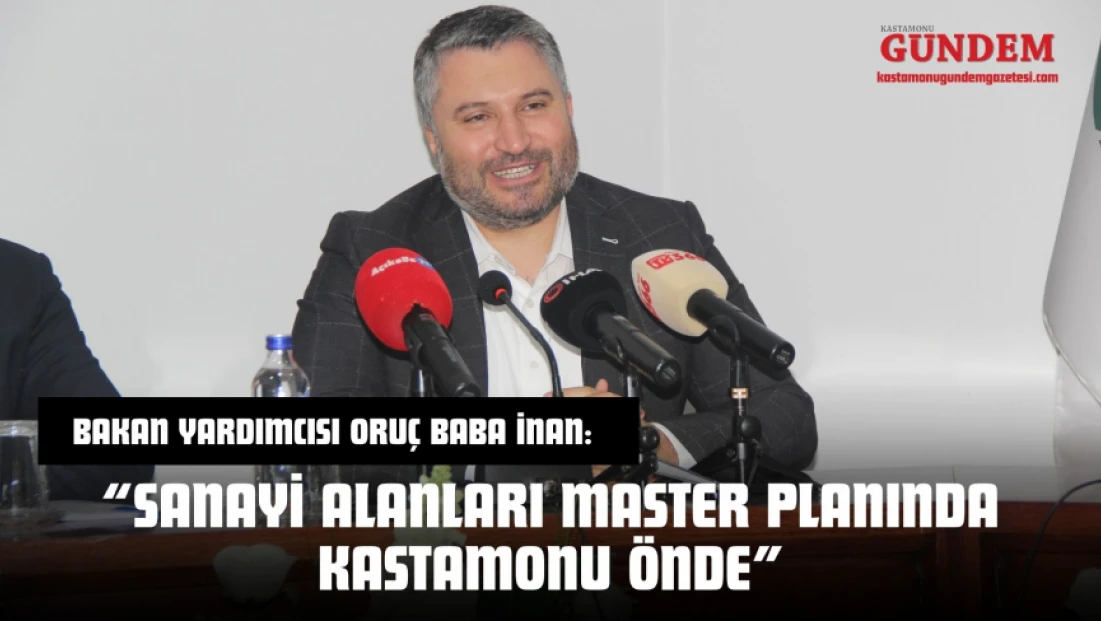 Bakan Yardımcısı Oruç Baba İnan: ‘Sanayi Alanları Master Planında Kastamonu Önde’