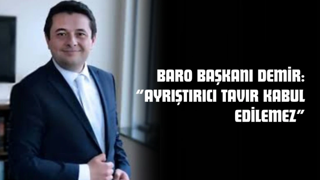 Baro Başkanı Özgür Demir: ‘Ayrıştırıcı Tavır Kabul Edilemez’