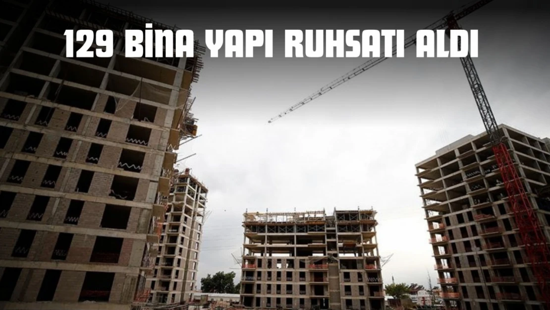 129 Bina Yapı Ruhsatı Aldı