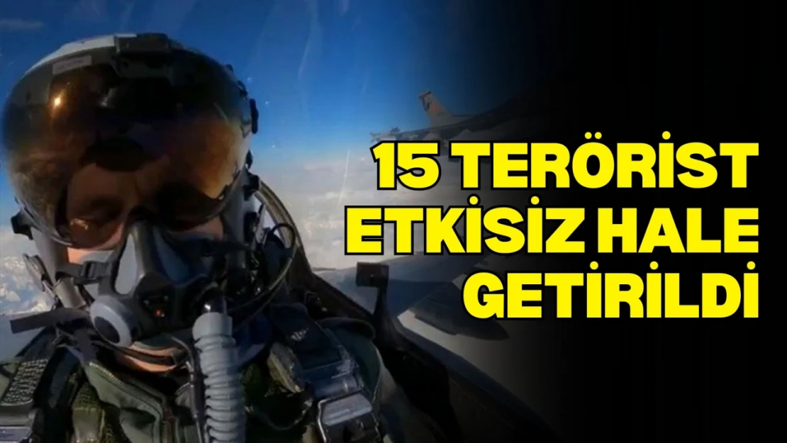 15 Terörist Etkisiz Hale Getirildi