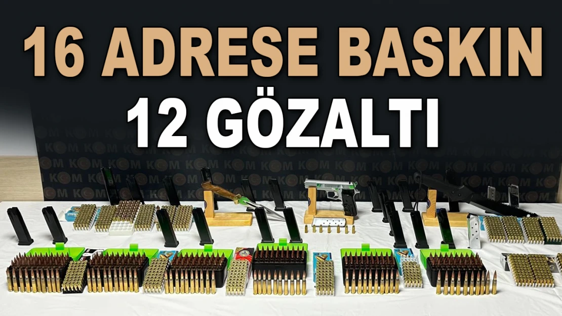 16 Adrese Baskın, 12 Gözaltı!