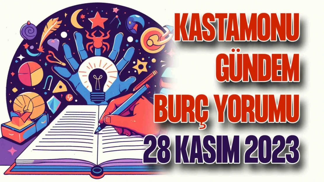 28 Kasım 2023 Kastamonu Gündem Gazetesi: Astroloji Haritasıyla Gelen Burç Yorumları!