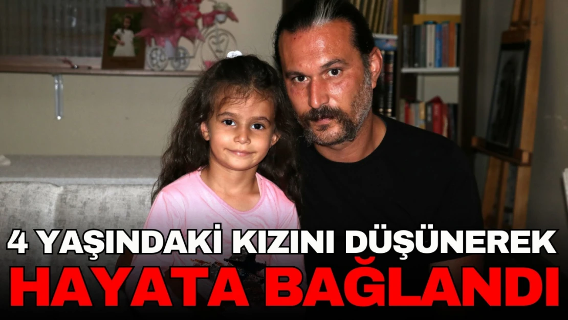 4 Yaşındaki Kızını Düşünerek Hayata Bağlandı