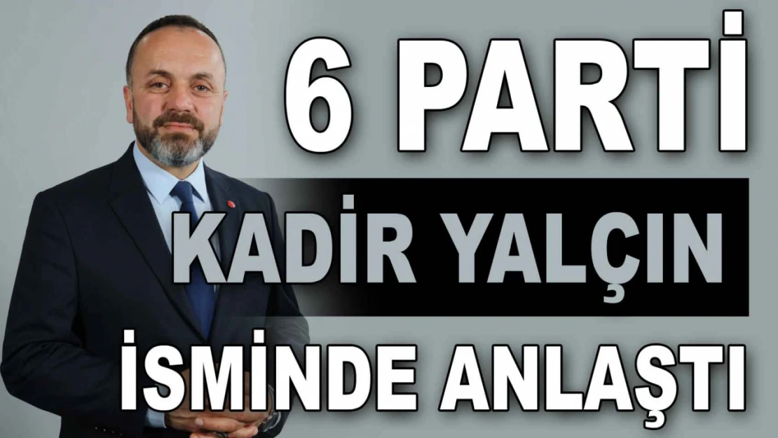 6 Parti Kadir Yalçın İsminde Anlaştı