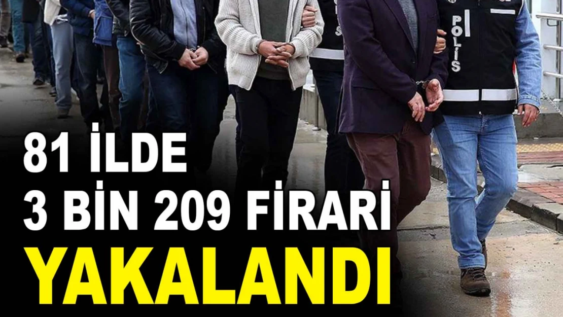 81 İlde 3 Bin 209 Firari Yakalandı