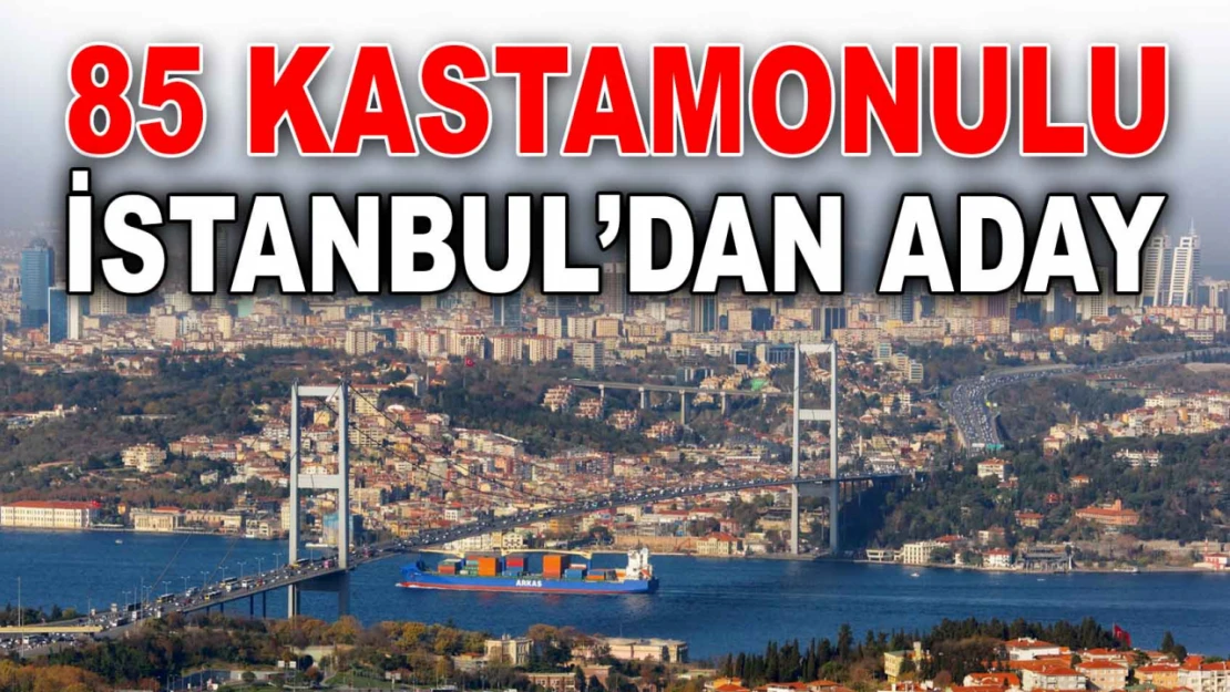 85 Kastamonulu İstanbul'dan Aday