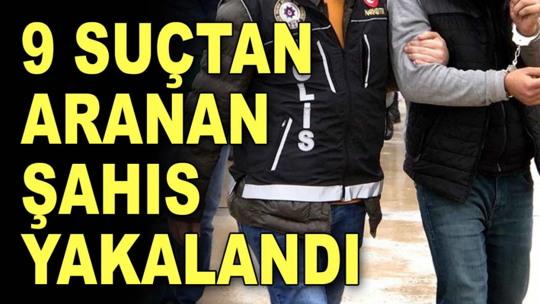 9 Suçtan Aranan Şahıs Yakalandı