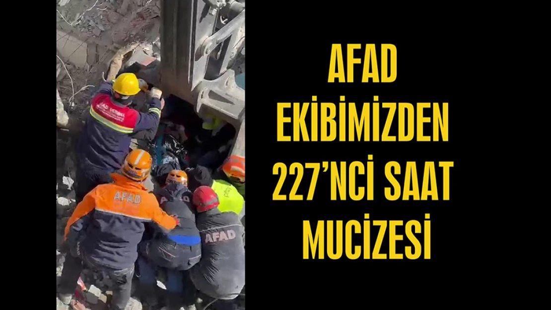 AFAD EKİBİMİZDEN 227'NCİ SAAT MUCİZESİ