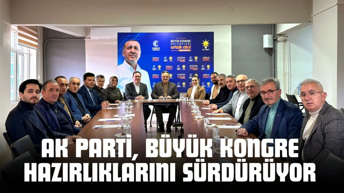 AK Parti, Büyük Kongre Hazırlıklarını Sürdürüyor