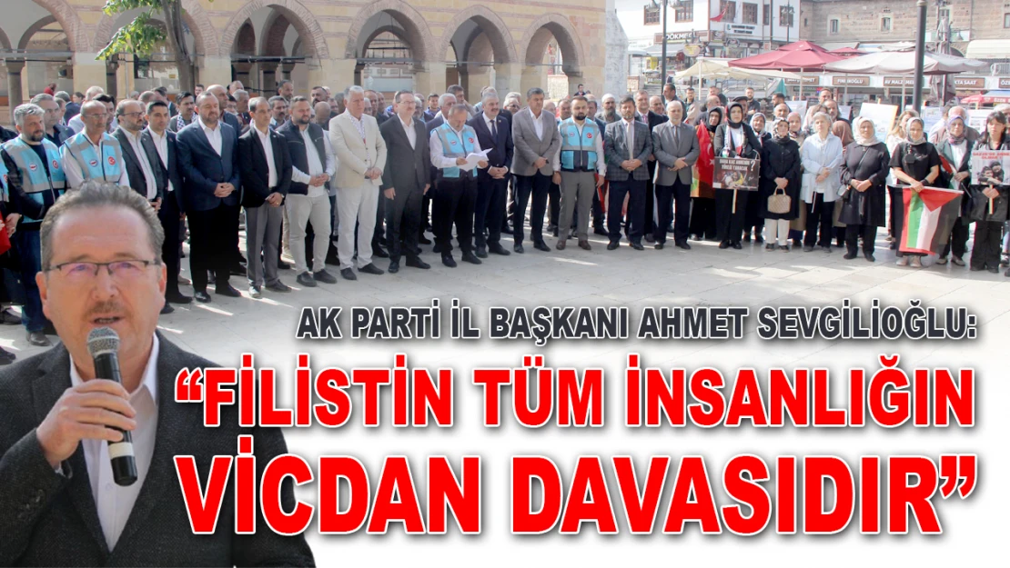 Ak Parti İl Başkanı Sevgilioğlu: 'Filistin Tüm İnsanlığın Vicdan Davasıdır'