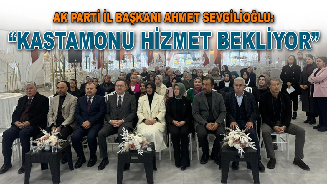 AK Parti Kastamonu İl Başkanı Sevgilioğlu: 'Kastamonu Hizmet Bekliyor'