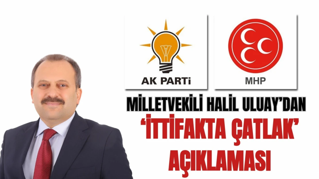 Ak Parti Kastamonu Milletvekili Halil Uluay'dan İttifakta Çatlak Açıklaması