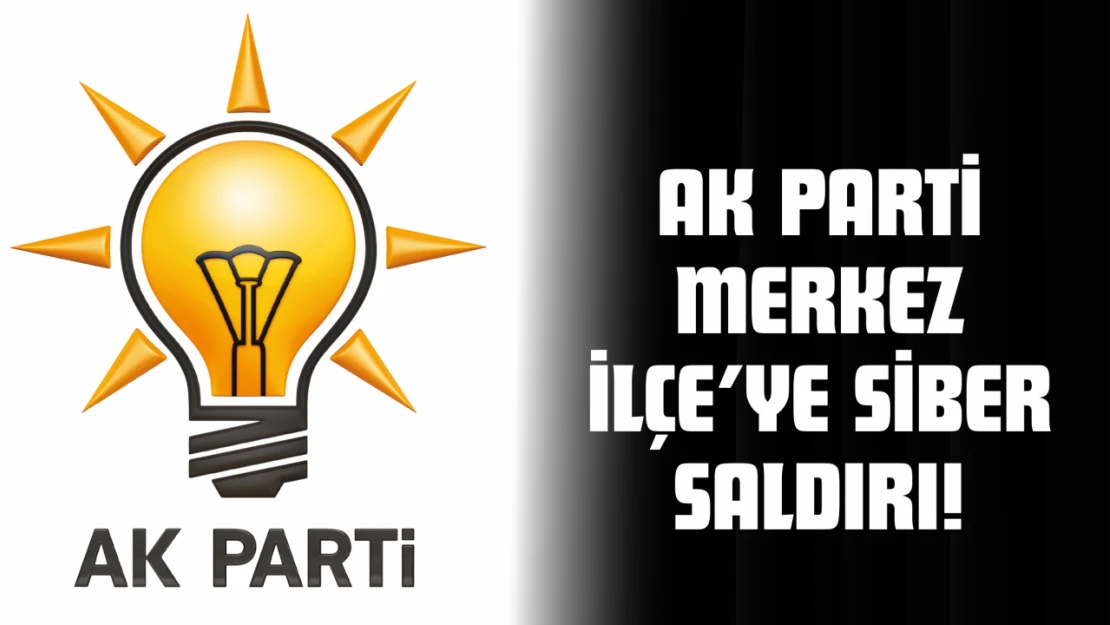 AK Parti Merkez İlçe'ye Siber Saldırı!