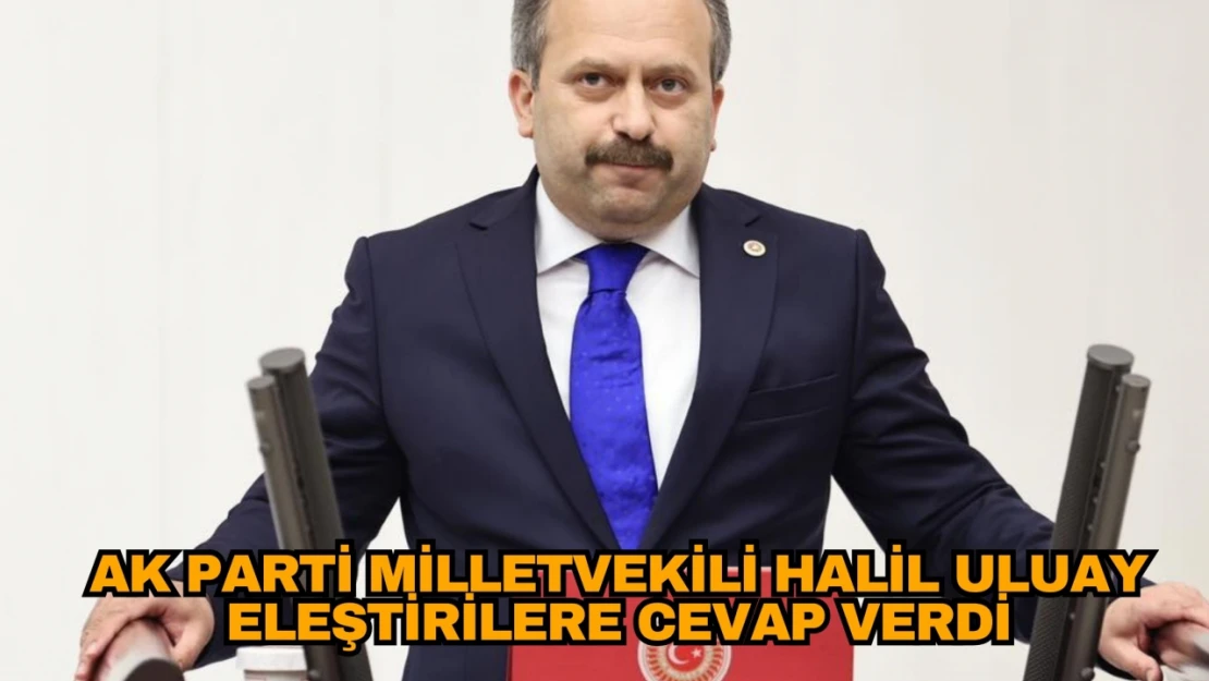 AK Parti Milletvekili Halil Uluay Eleştirilere Cevap Verdi