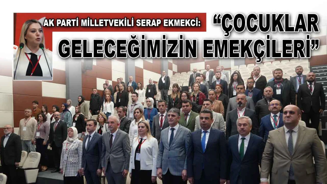 Ak Parti Milletvekili Serap Ekmekci: 'Çocuklar Geleceğimizin Emekçileri'