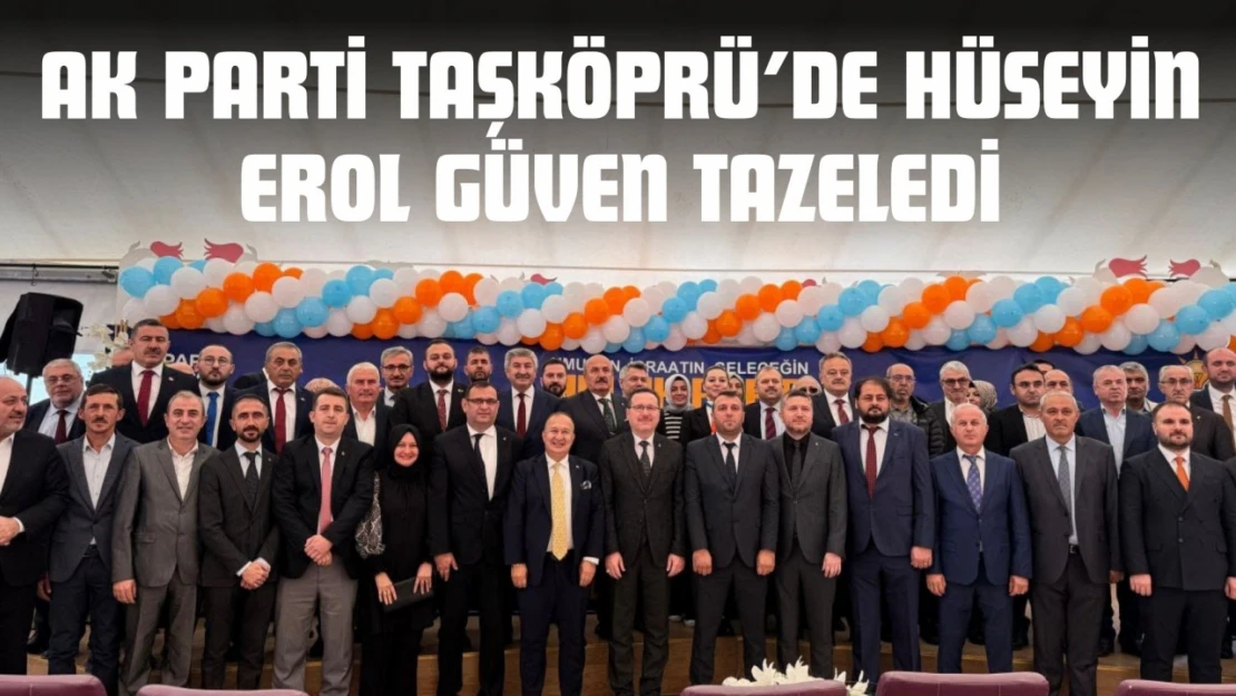 AK Parti Taşköprü'de Hüseyin Erol Güven Tazeledi