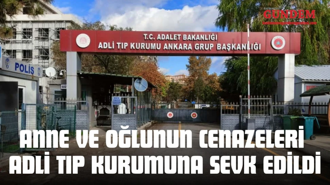 Anne Ve Oğlunun Cenazeleri Adli Tıp Kurumuna Sevk Edildi