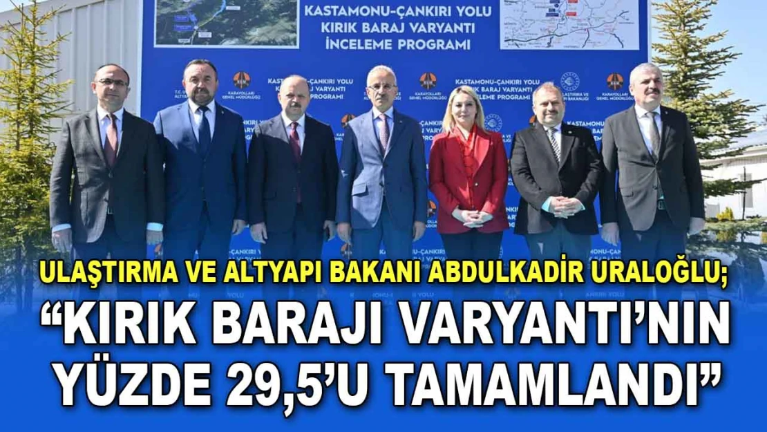 Bakan Uraloğlu: 'Kırık Barajı Varyantı'nın Yüzde 29,5'u Tamamlandı'