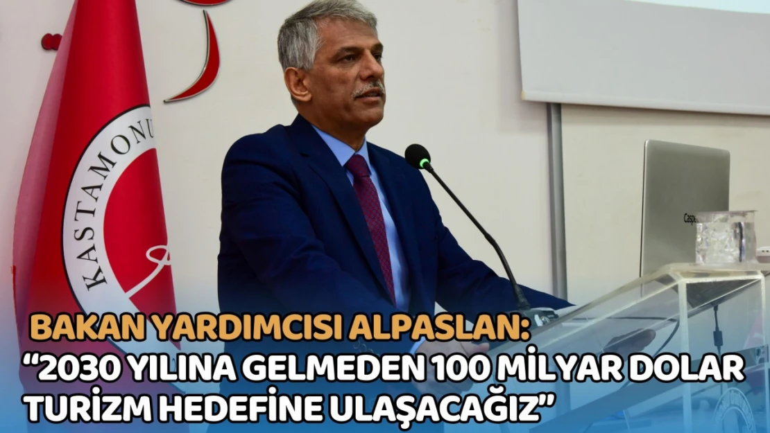 Bakan Yardımcısı Alpaslan: '2030 Yılına Gelmeden 100 Milyar Dolar Turizm Hedefine Ulaşacağız'