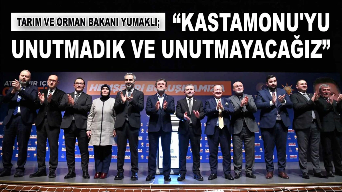 Bakan Yumaklı: 'Kastamonu'yu Unutmadık ve Unutmayacağız'