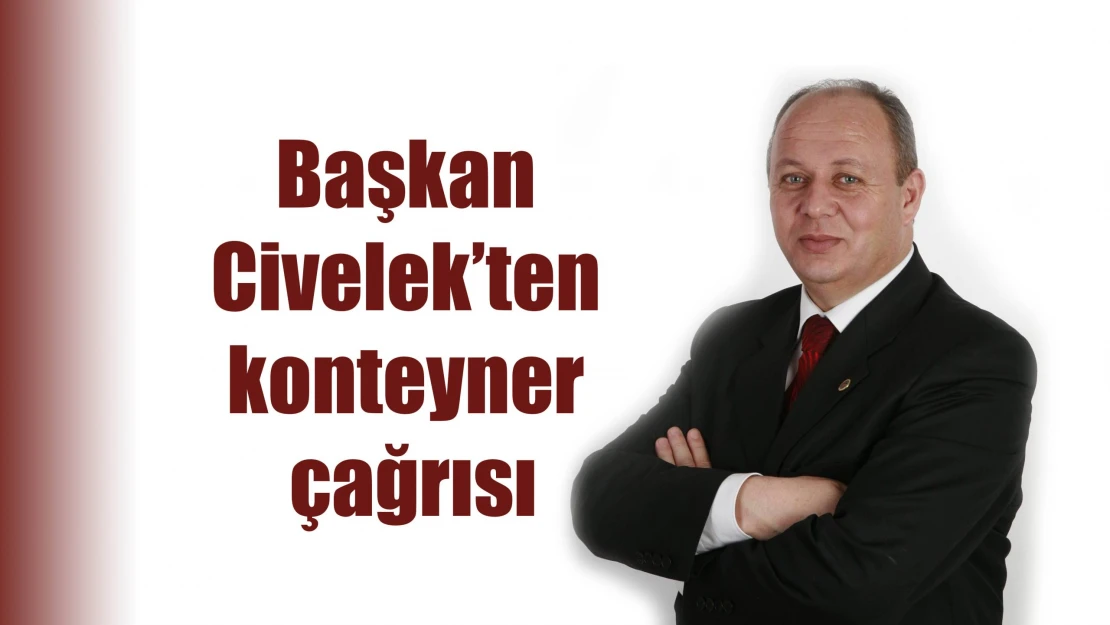 Başkan Civelek'ten konteyner çağrısı