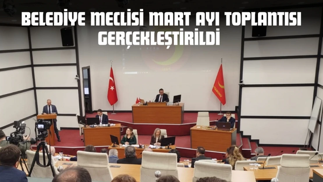 Belediye Meclisi Mart Ayı Toplantısı Gerçekleştirildi