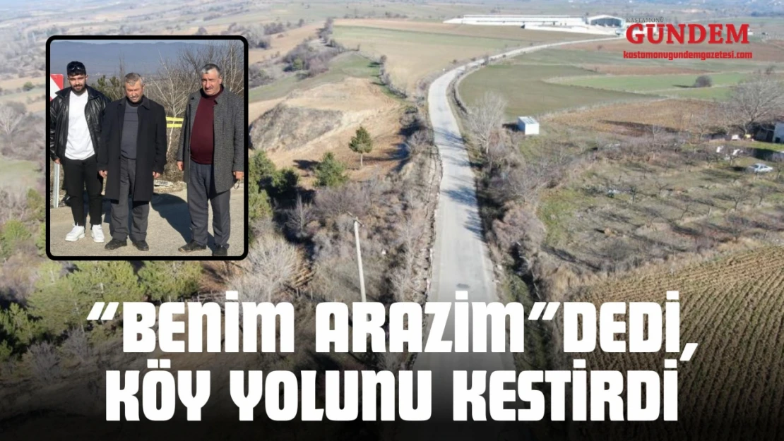 'Benim Arazim' Dedi, Köy Yolunu Kestirdi