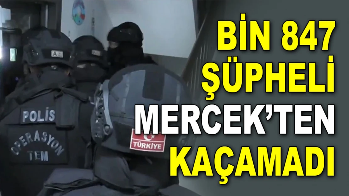 Bin 847 Şüpheli Mercek'ten Kaçamadı